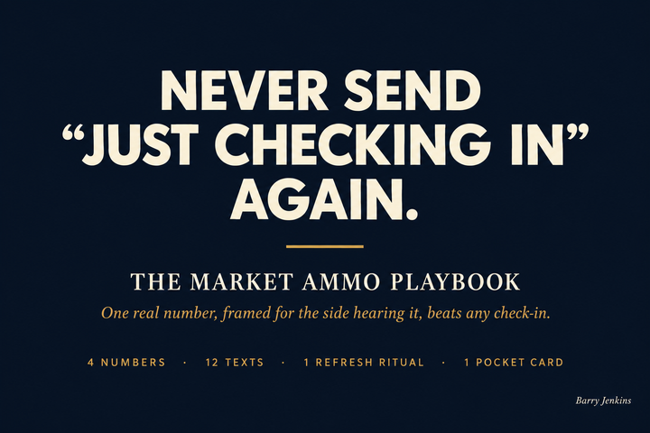 Never Send Just Checking In Again — The Market Ammo Playbook. One real number, framed for the side hearing it, beats any check-in.